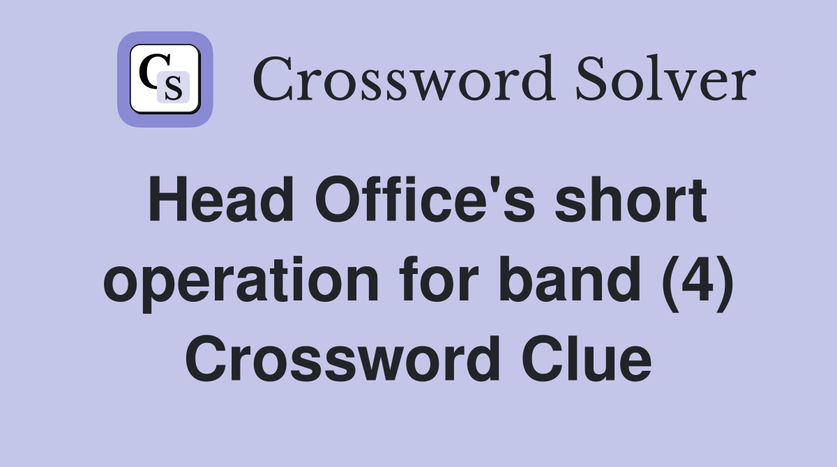 Head Office's short operation for band (4) Crossword Clue