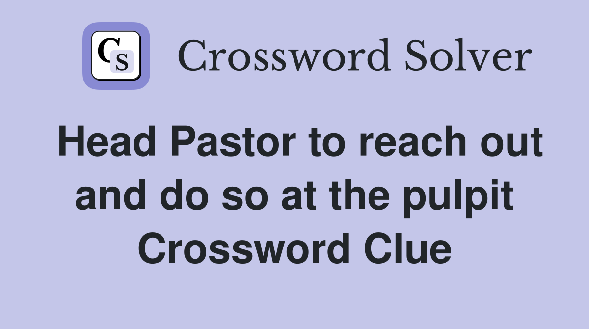 Head Pastor to reach out and do so at the pulpit Crossword Clue