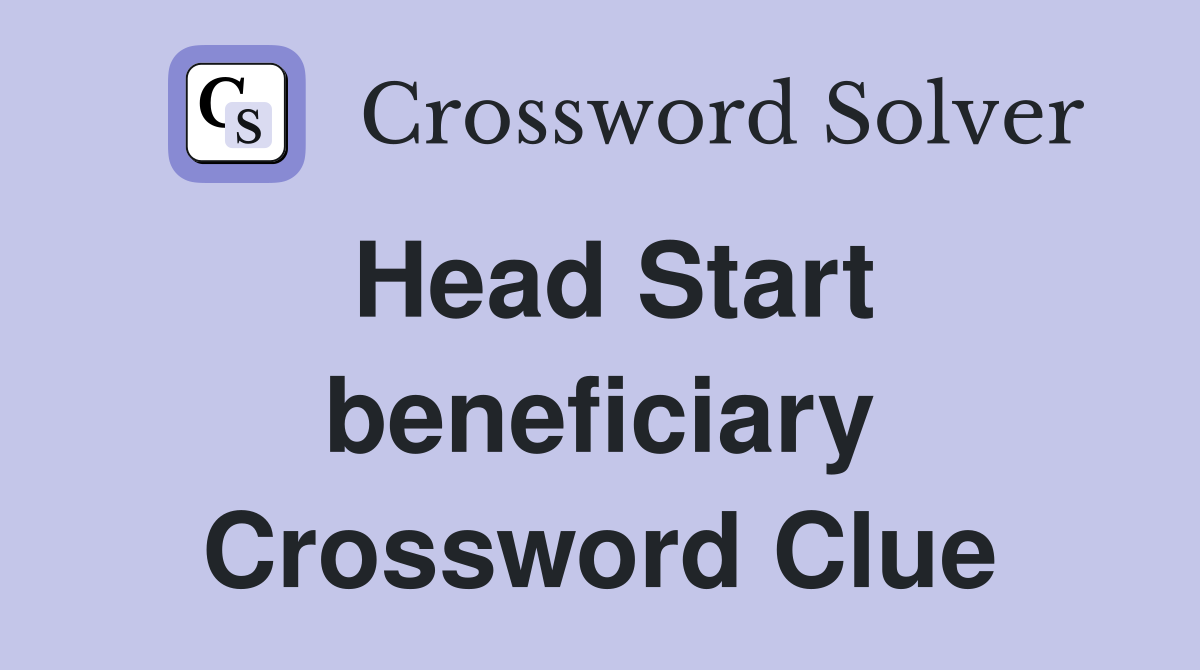 Head Start beneficiary Crossword Clue