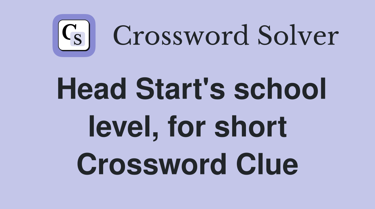 Head Start's school level, for short Crossword Clue