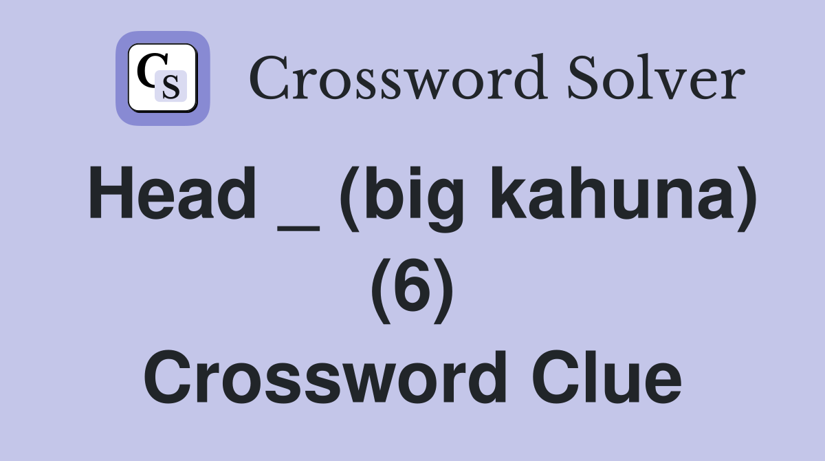 Head _ (big kahuna) (6) Crossword Clue