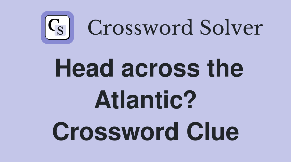 Head across the Atlantic? Crossword Clue