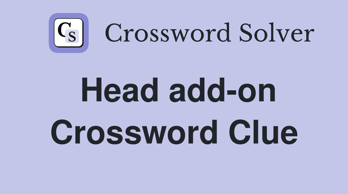 Head add-on Crossword Clue