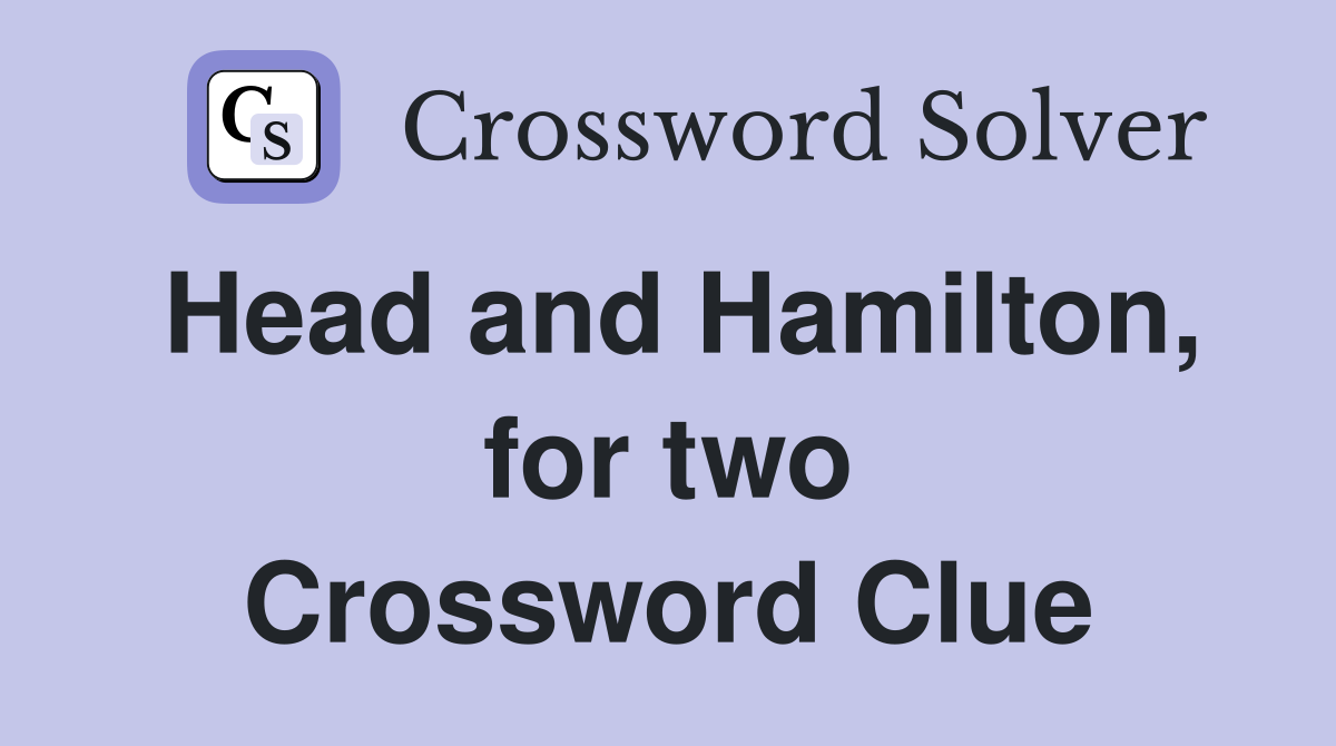 Head and Hamilton, for two Crossword Clue