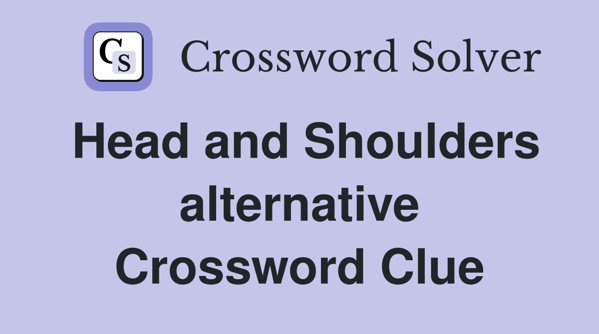 Head and Shoulders alternative Crossword Clue