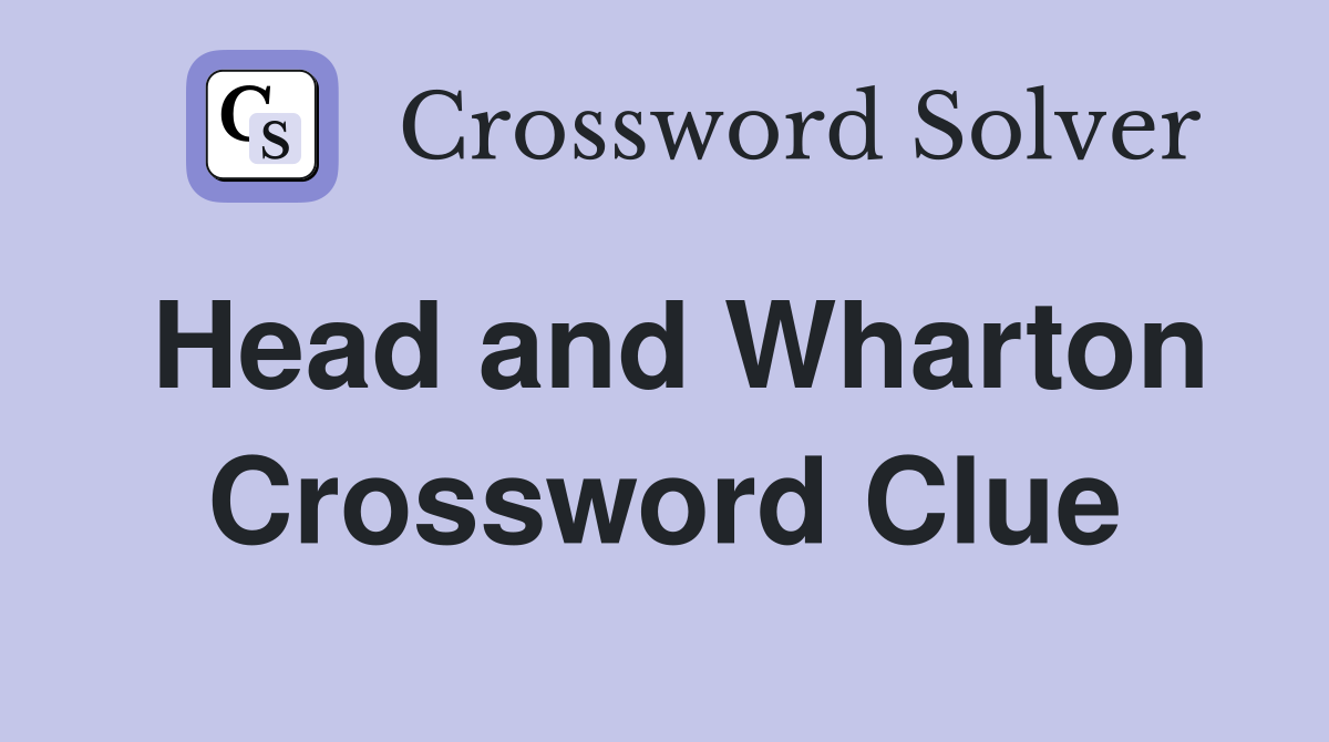 Head and Wharton Crossword Clue