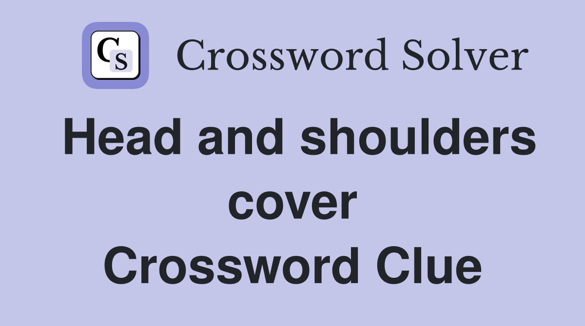 Head and shoulders cover Crossword Clue