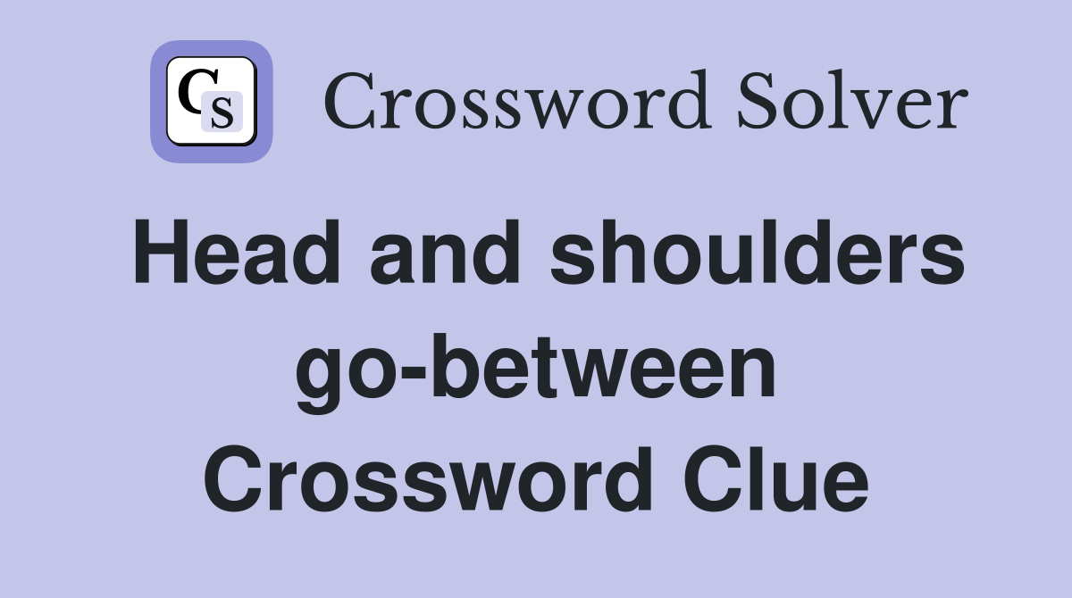 Head and shoulders go-between Crossword Clue