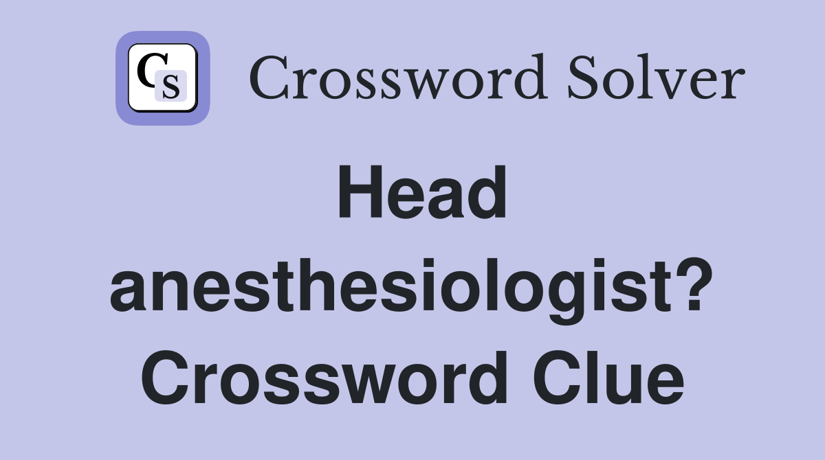 Head anesthesiologist? Crossword Clue