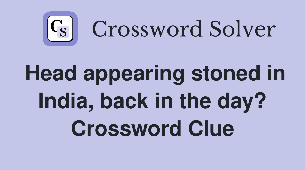 Head appearing stoned in India, back in the day? Crossword Clue