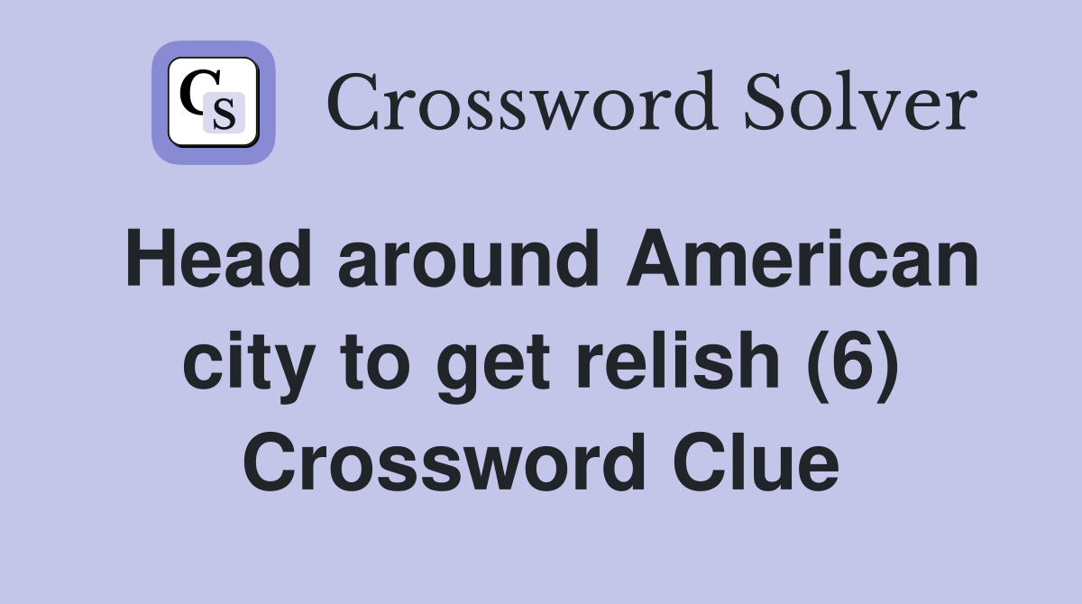 Head around American city to get relish (6) Crossword Clue