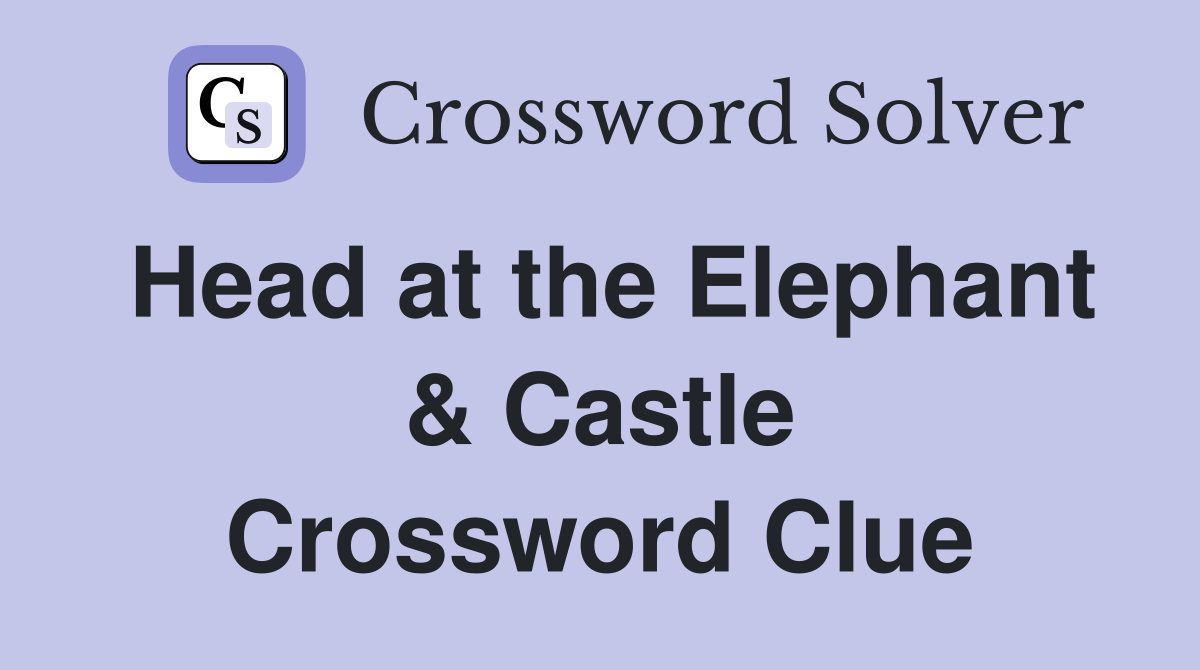 Head at the Elephant & Castle Crossword Clue