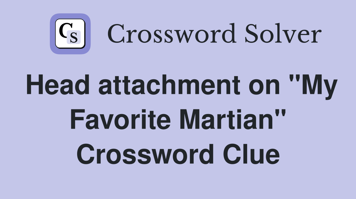 Head attachment on "My Favorite Martian" Crossword Clue