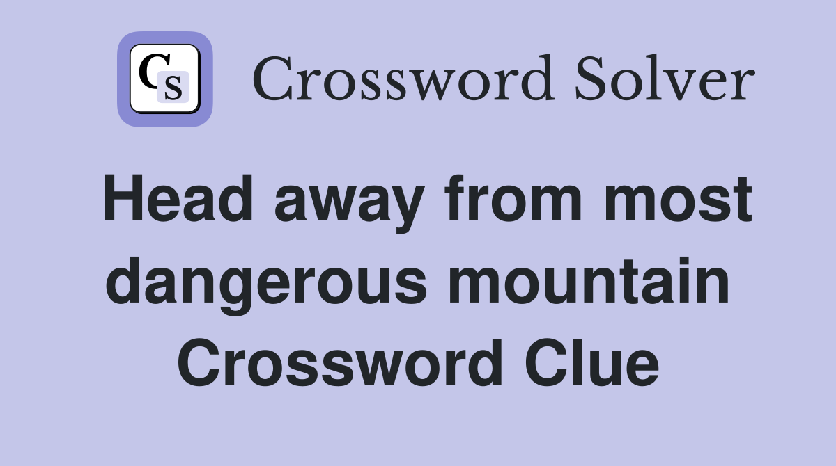 Head away from most dangerous mountain Crossword Clue