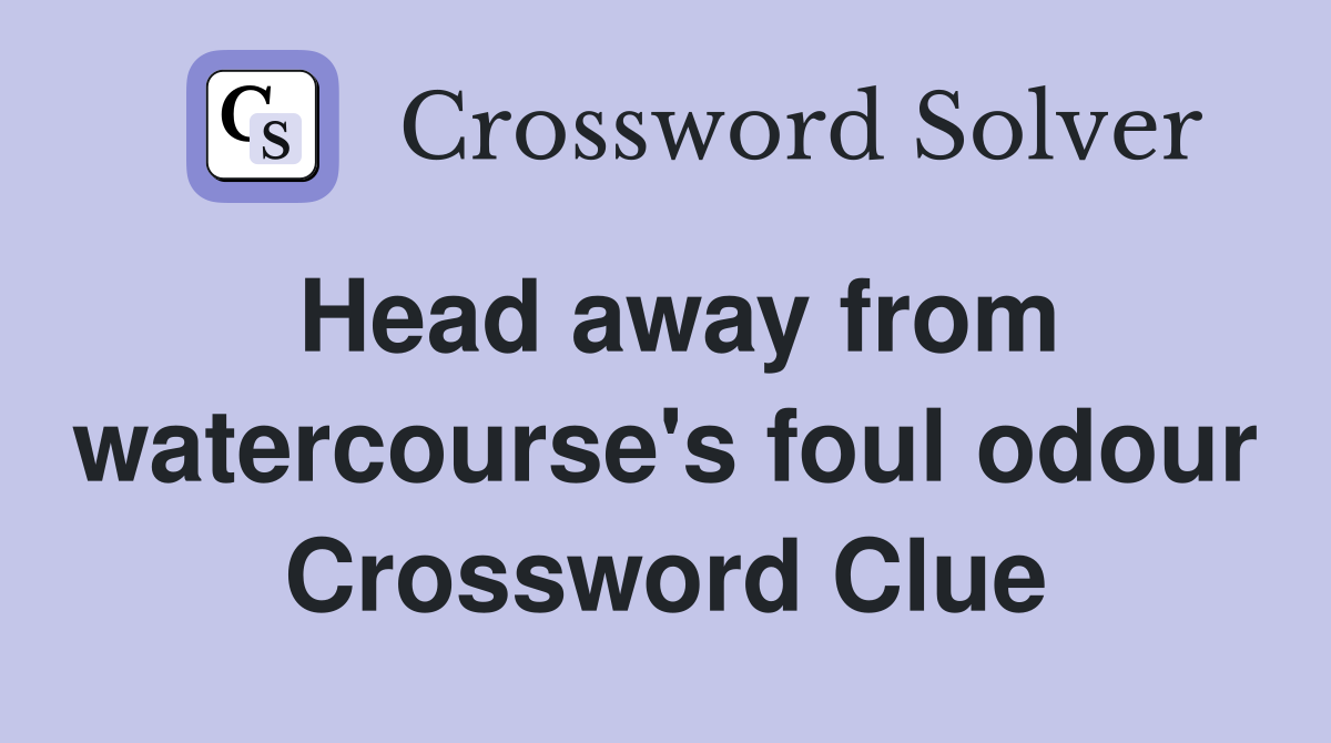Head away from watercourse's foul odour Crossword Clue