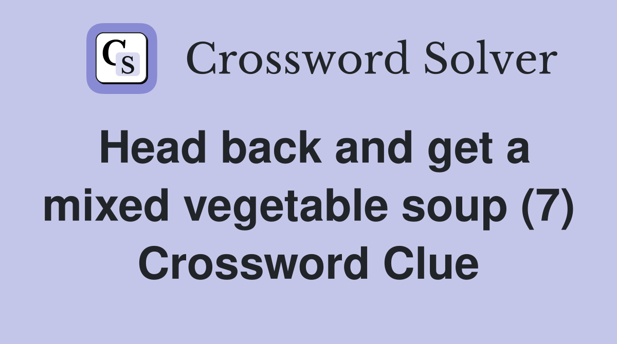 Head back and get a mixed vegetable soup (7) Crossword Clue