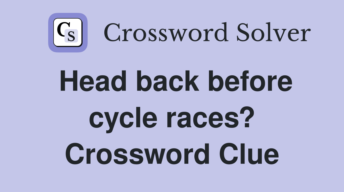 Head back before cycle races? Crossword Clue