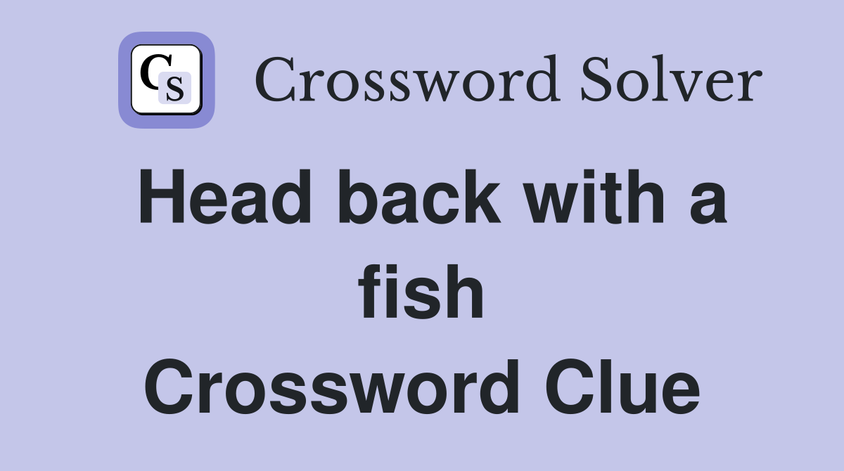 Head back with a fish Crossword Clue