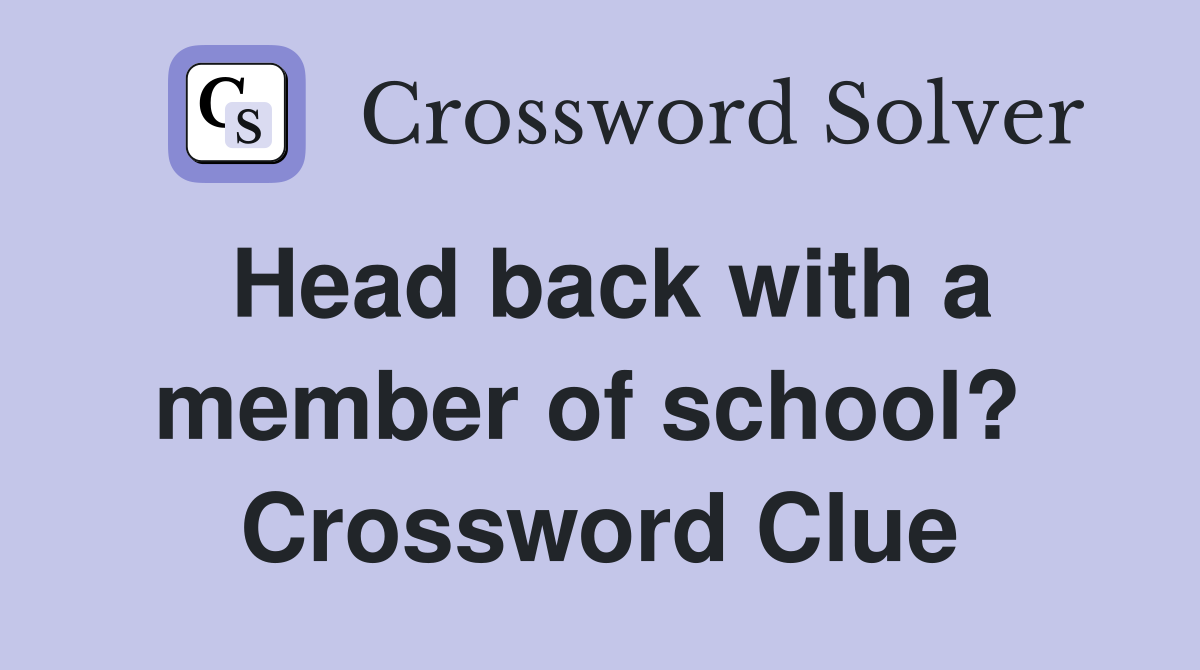 Head back with a member of school?  Crossword Clue