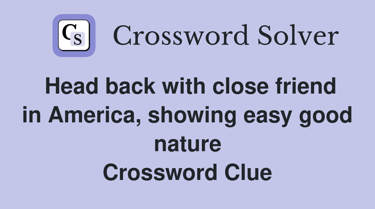 Head back with close friend in America, showing easy good nature Crossword Clue
