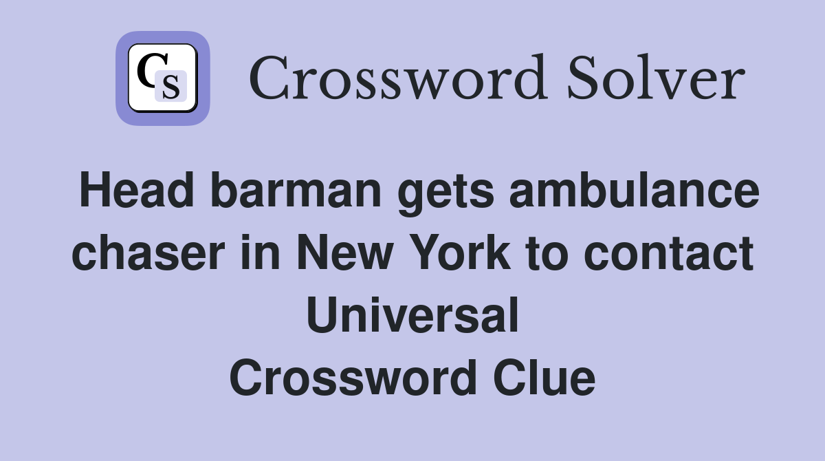 Head barman gets ambulance chaser in New York to contact Universal Crossword Clue