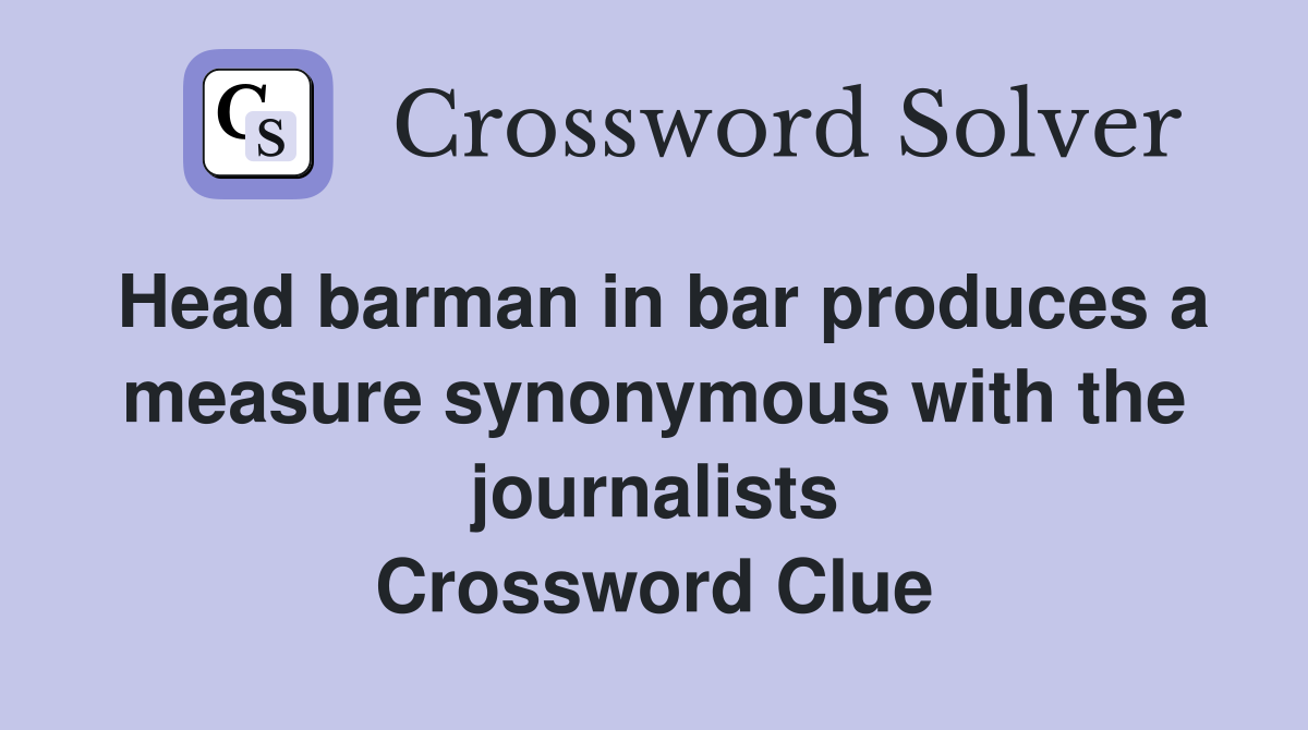 Head barman in bar produces a measure synonymous with the journalists Crossword Clue