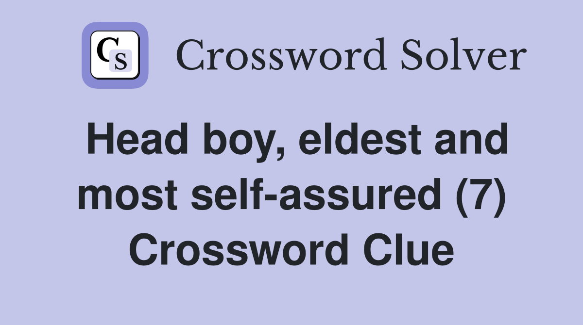 Head boy, eldest and most self-assured (7) Crossword Clue