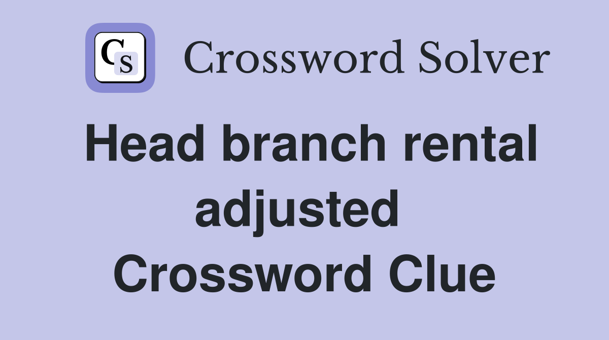 Head branch rental adjusted  Crossword Clue