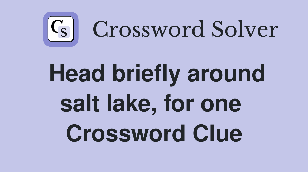 Head briefly around salt lake, for one  Crossword Clue