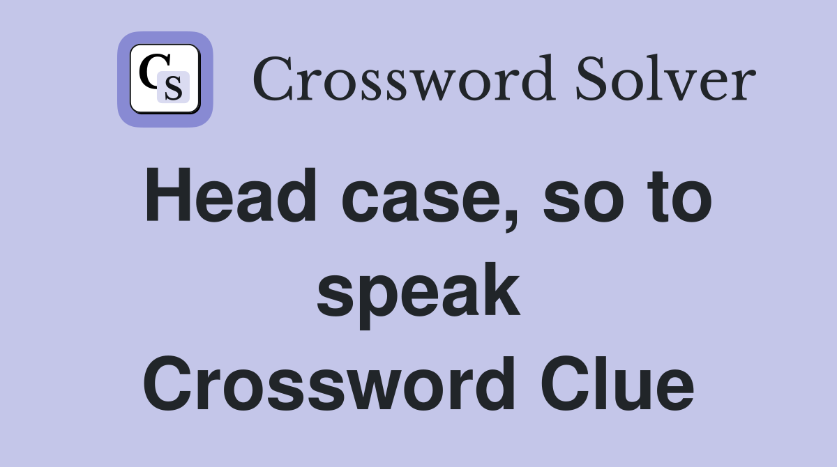 Head case, so to speak Crossword Clue