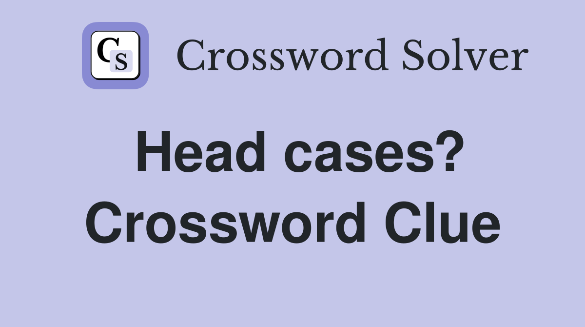 Head cases? Crossword Clue