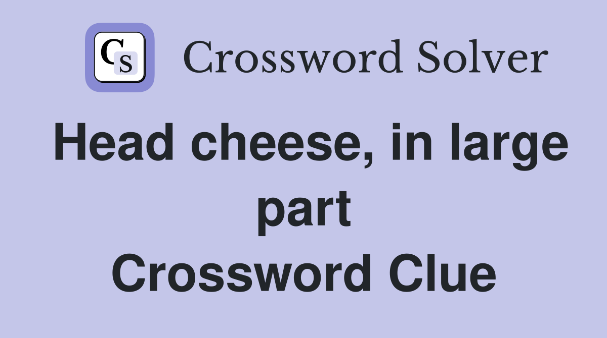 Head cheese, in large part Crossword Clue