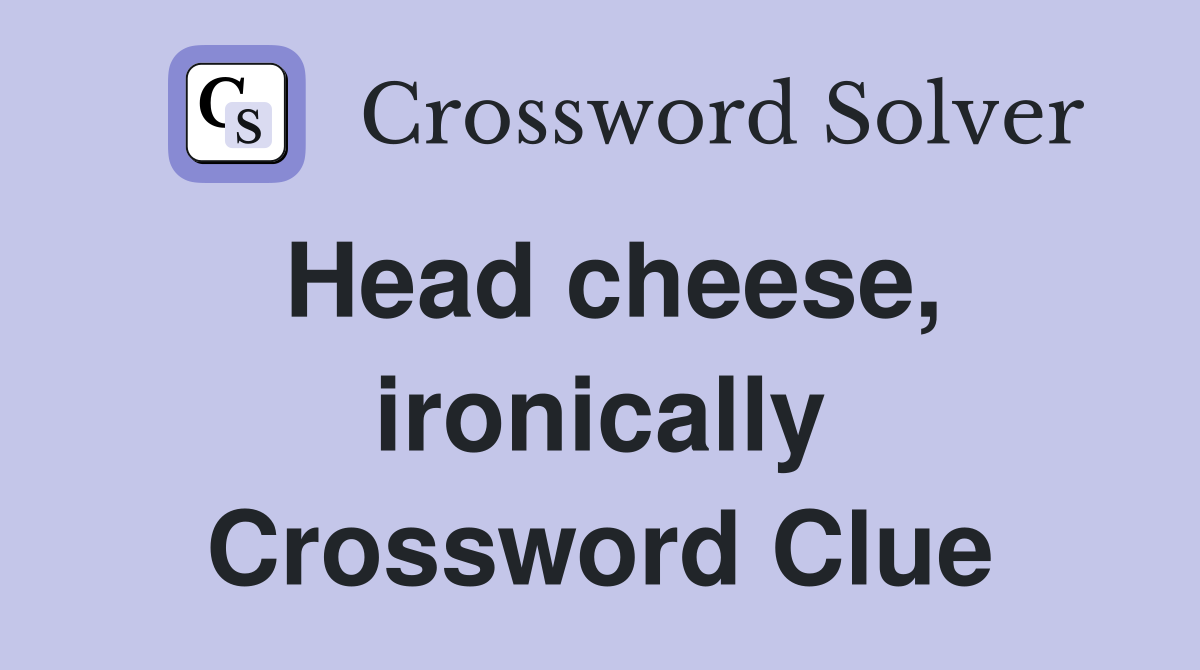 Head cheese, ironically Crossword Clue