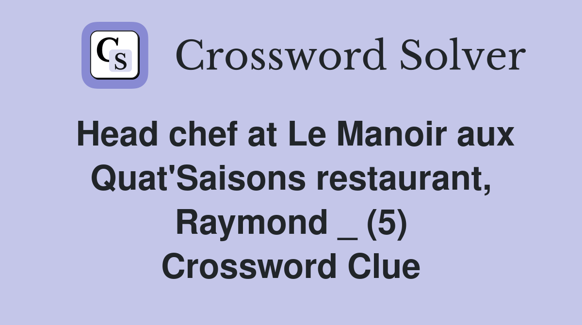 Head chef at Le Manoir aux Quat'Saisons restaurant, Raymond _ (5) Crossword Clue