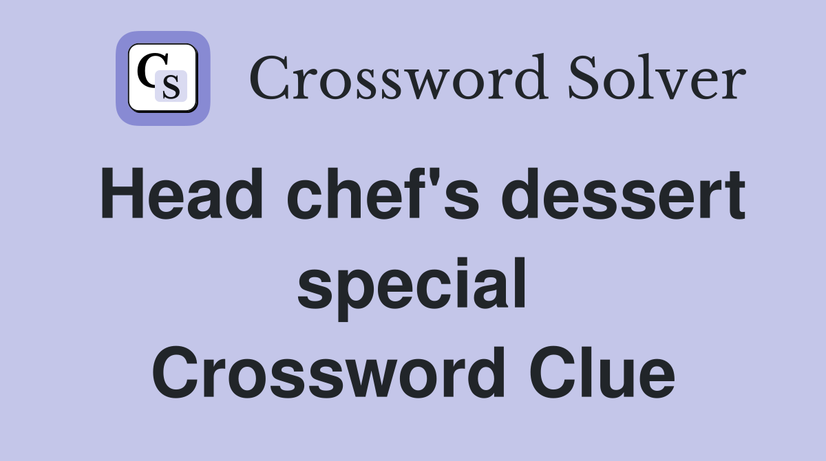 Head chef's dessert special Crossword Clue