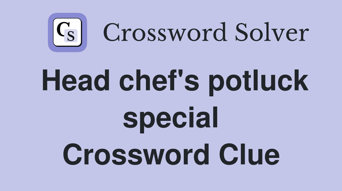 Head chef's potluck special Crossword Clue