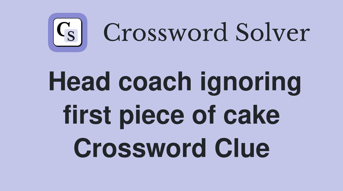 Head coach ignoring first piece of cake Crossword Clue