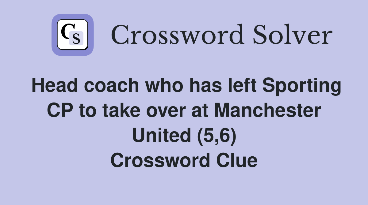 Head coach who has left Sporting CP to take over at Manchester United (5,6) Crossword Clue