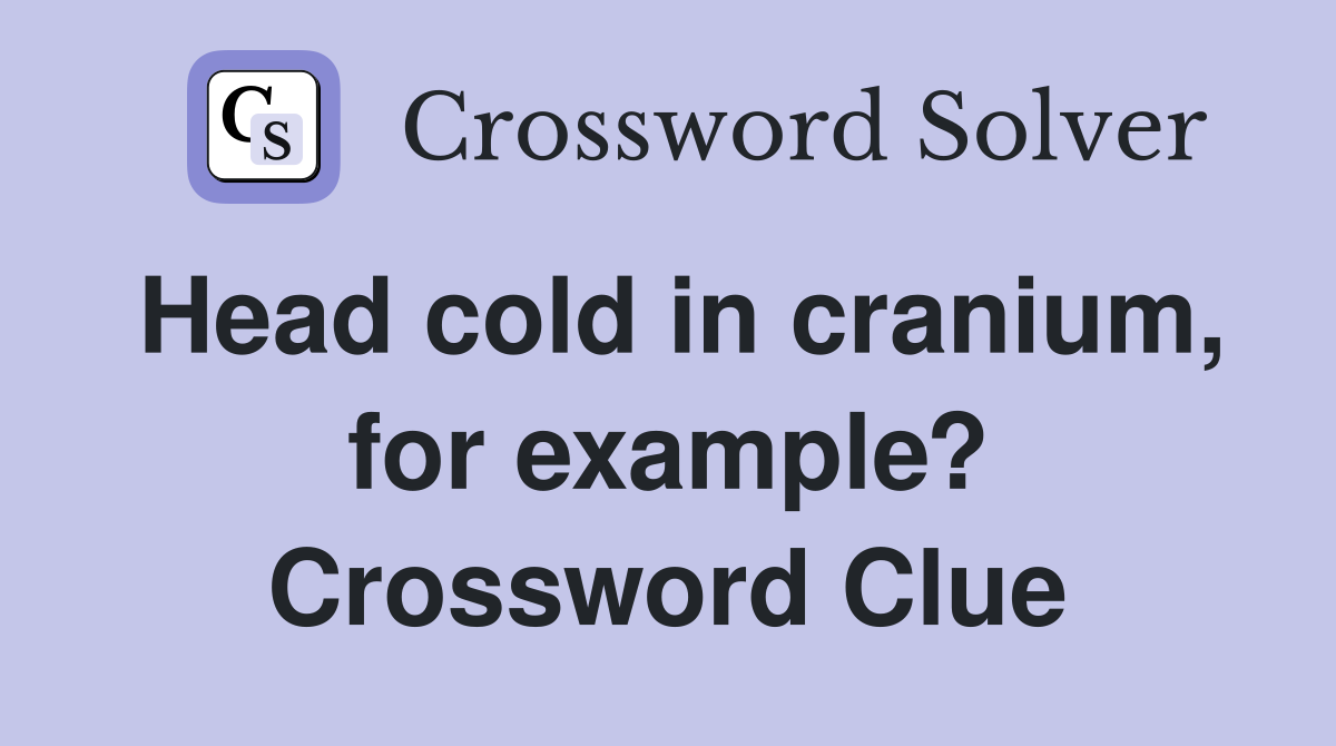 Head cold in cranium, for example? Crossword Clue