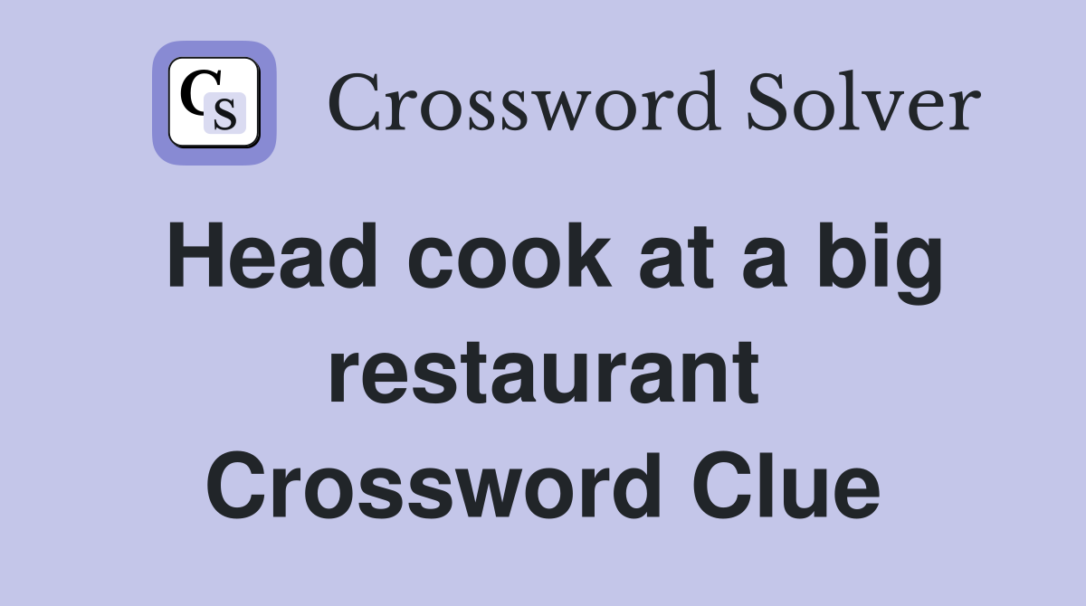 Head cook at a big restaurant Crossword Clue