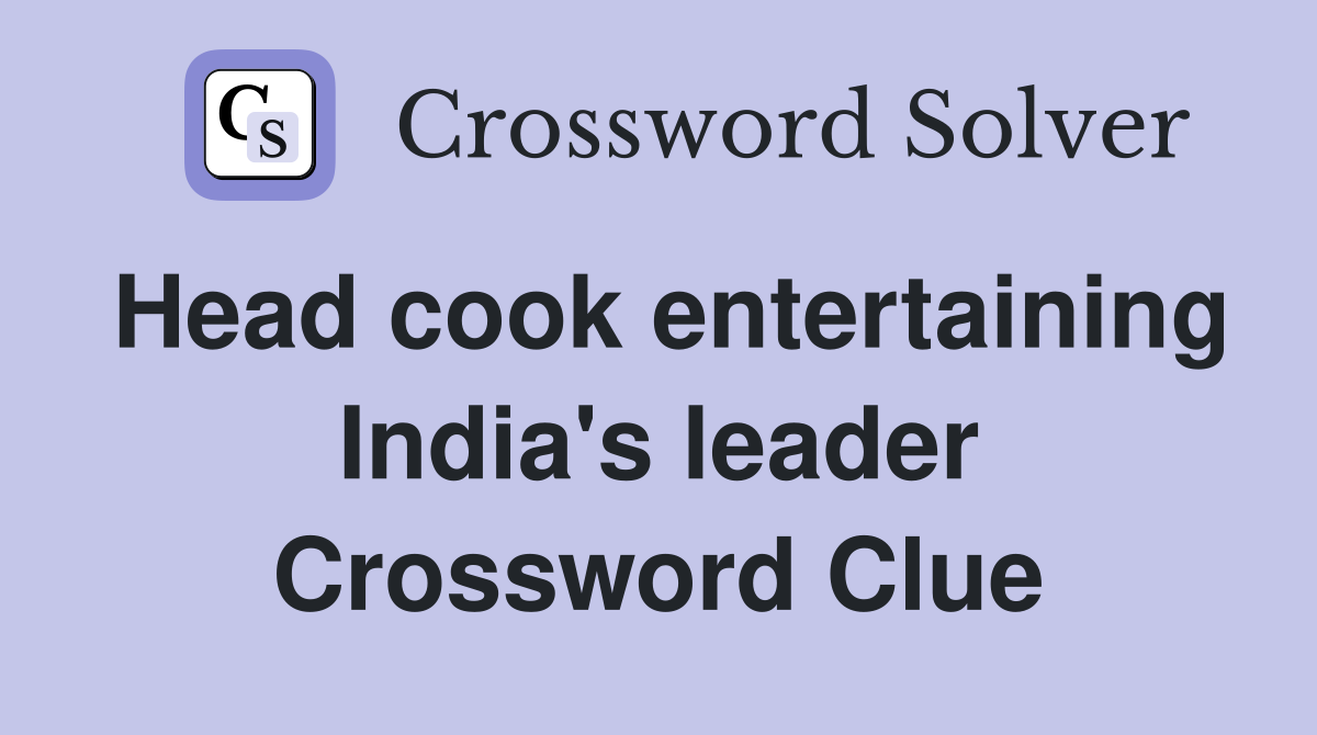 Head cook entertaining India's leader Crossword Clue