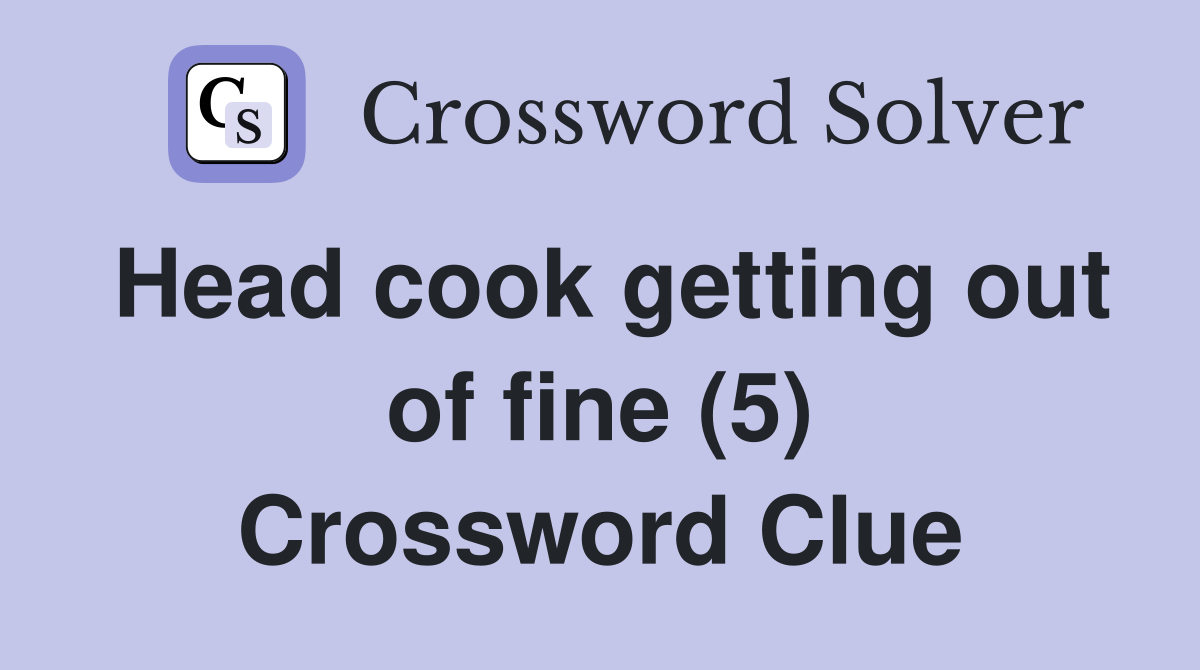 Head cook getting out of fine (5) Crossword Clue