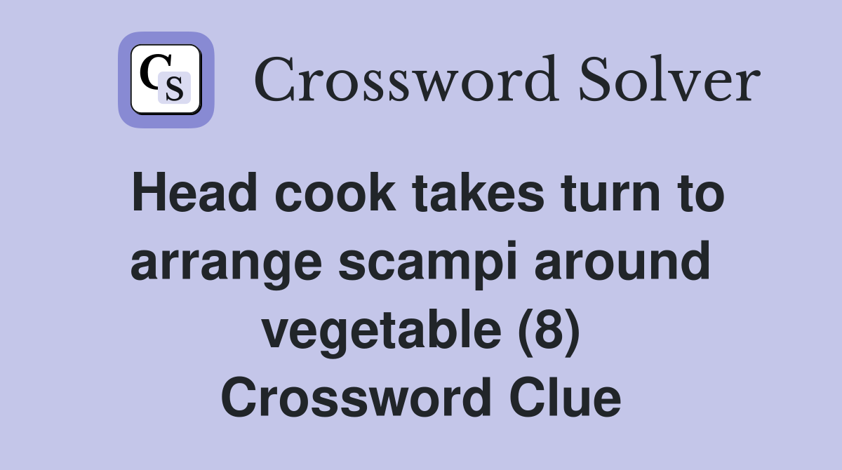 Head cook takes turn to arrange scampi around vegetable (8) Crossword Clue