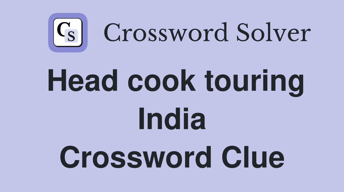 Head cook touring India Crossword Clue