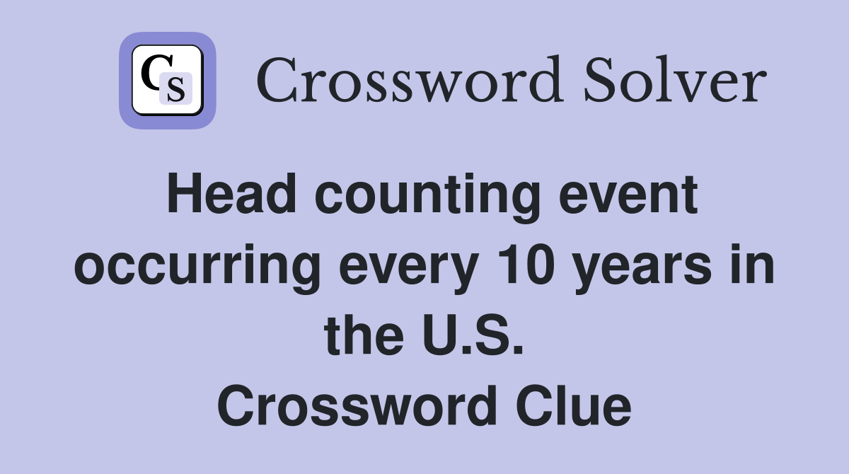 Head counting event occurring every 10 years in the U.S. Crossword Clue