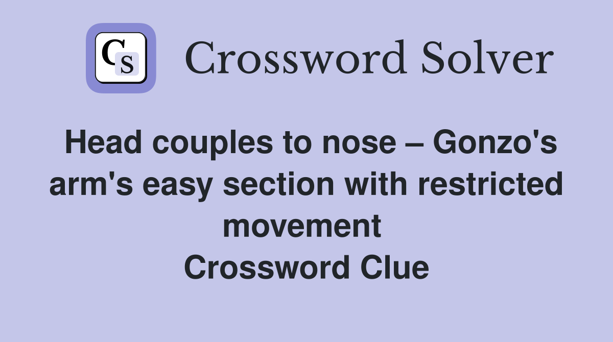 Head couples to nose – Gonzo's arm's easy section with restricted movement  Crossword Clue