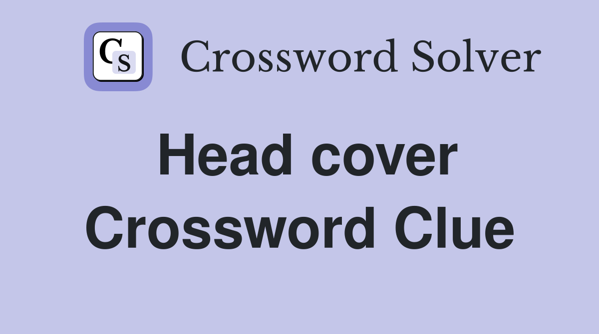 Head cover Crossword Clue