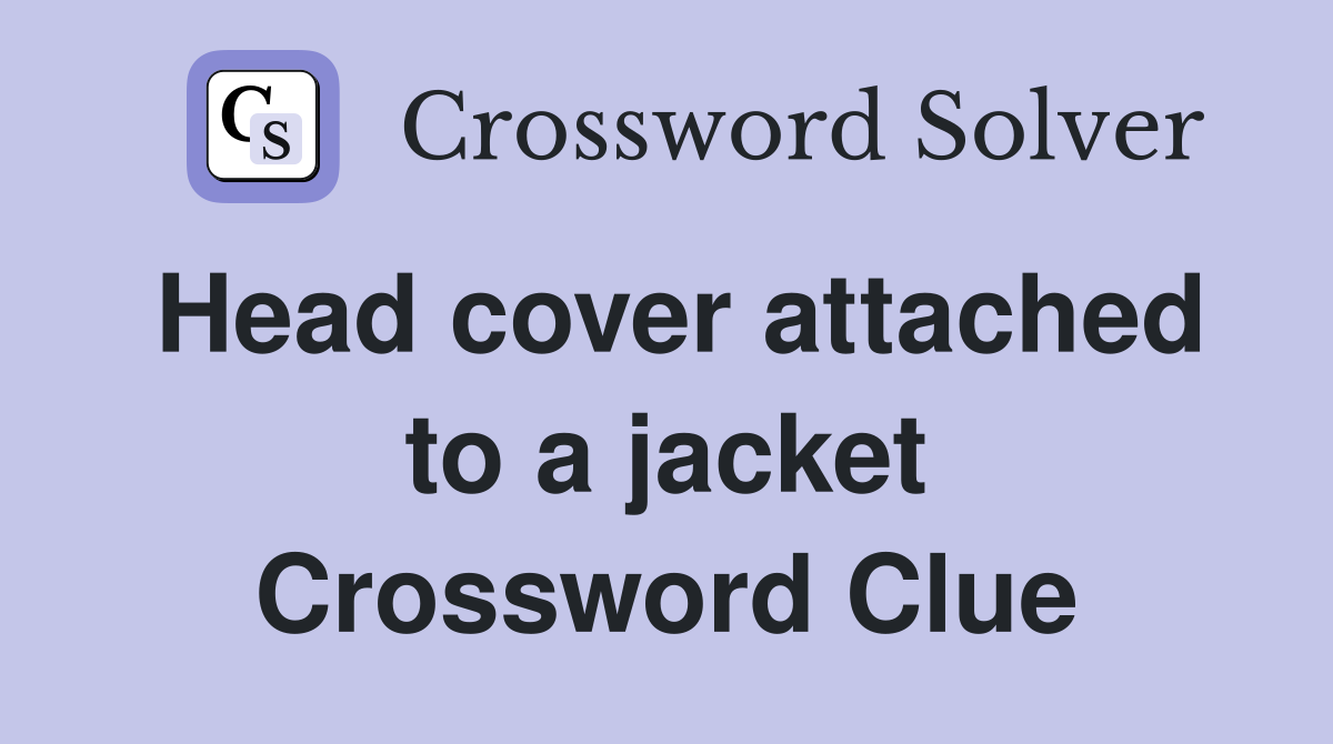 Head cover attached to a jacket Crossword Clue