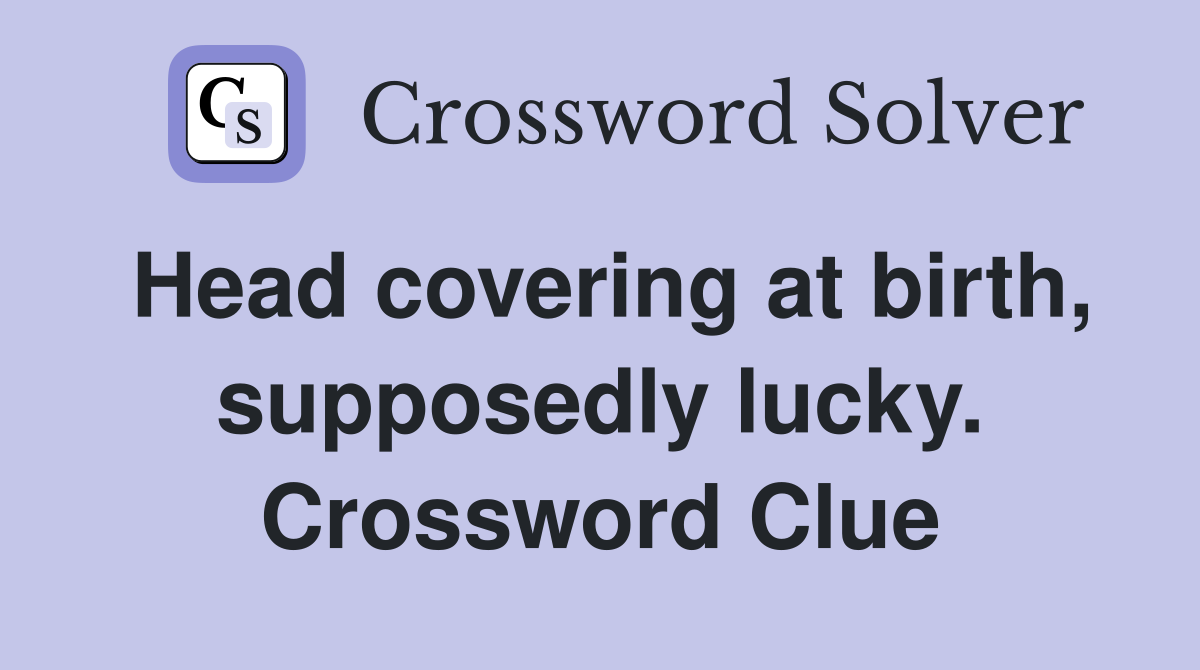 Head covering at birth, supposedly lucky. Crossword Clue