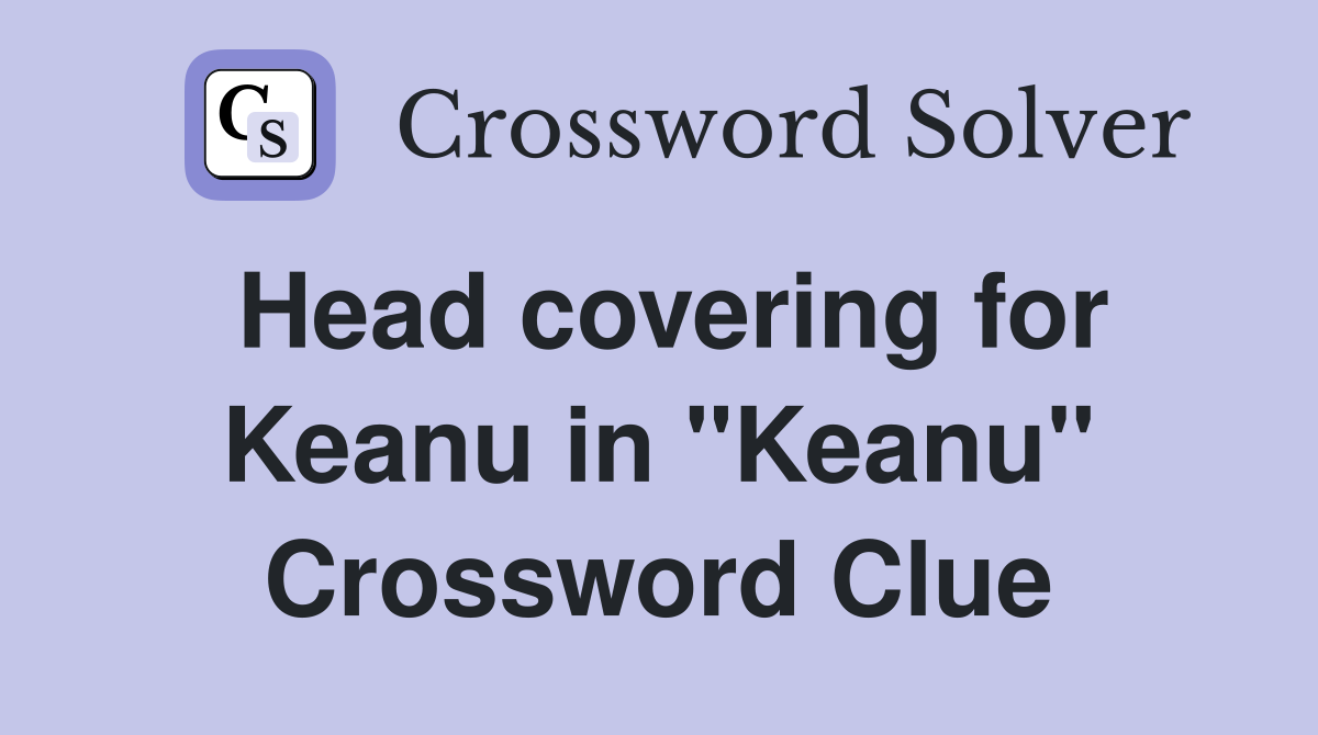 Head covering for Keanu in "Keanu" Crossword Clue